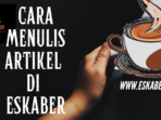 Cara Menulis Artikel Di Eskaber