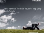 Eskabers, Cara Membuat Channel Youtube bagi yang masih Pemula